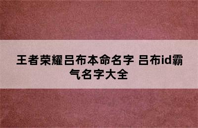 王者荣耀吕布本命名字 吕布id霸气名字大全